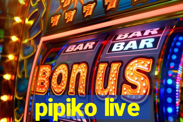 pipiko live